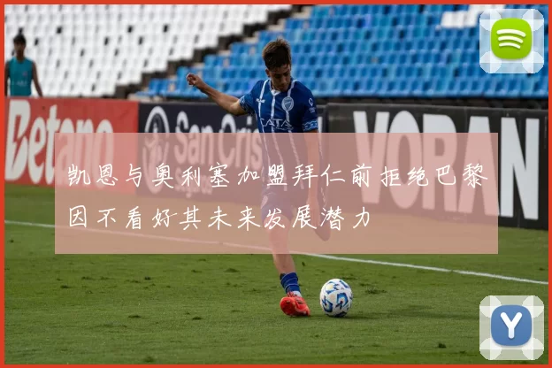 凯恩与奥利塞加盟拜仁前拒绝巴黎因不看好其未来发展潜力